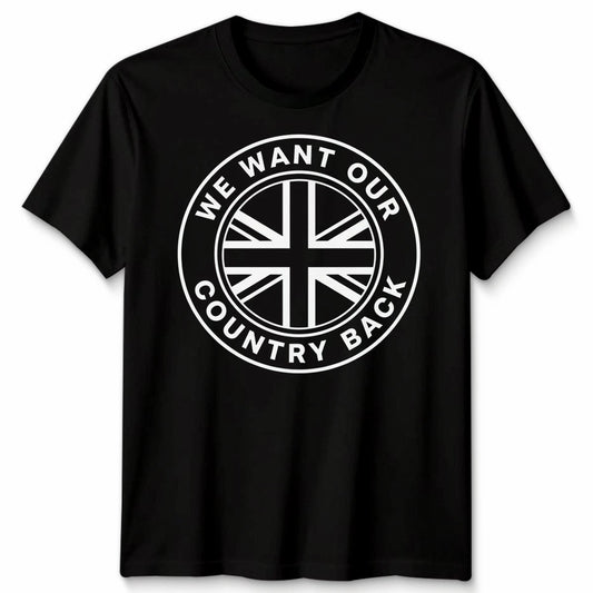 We Want Our Country Back UK Flag Patriotism Political Graphic Unisex T Shirt