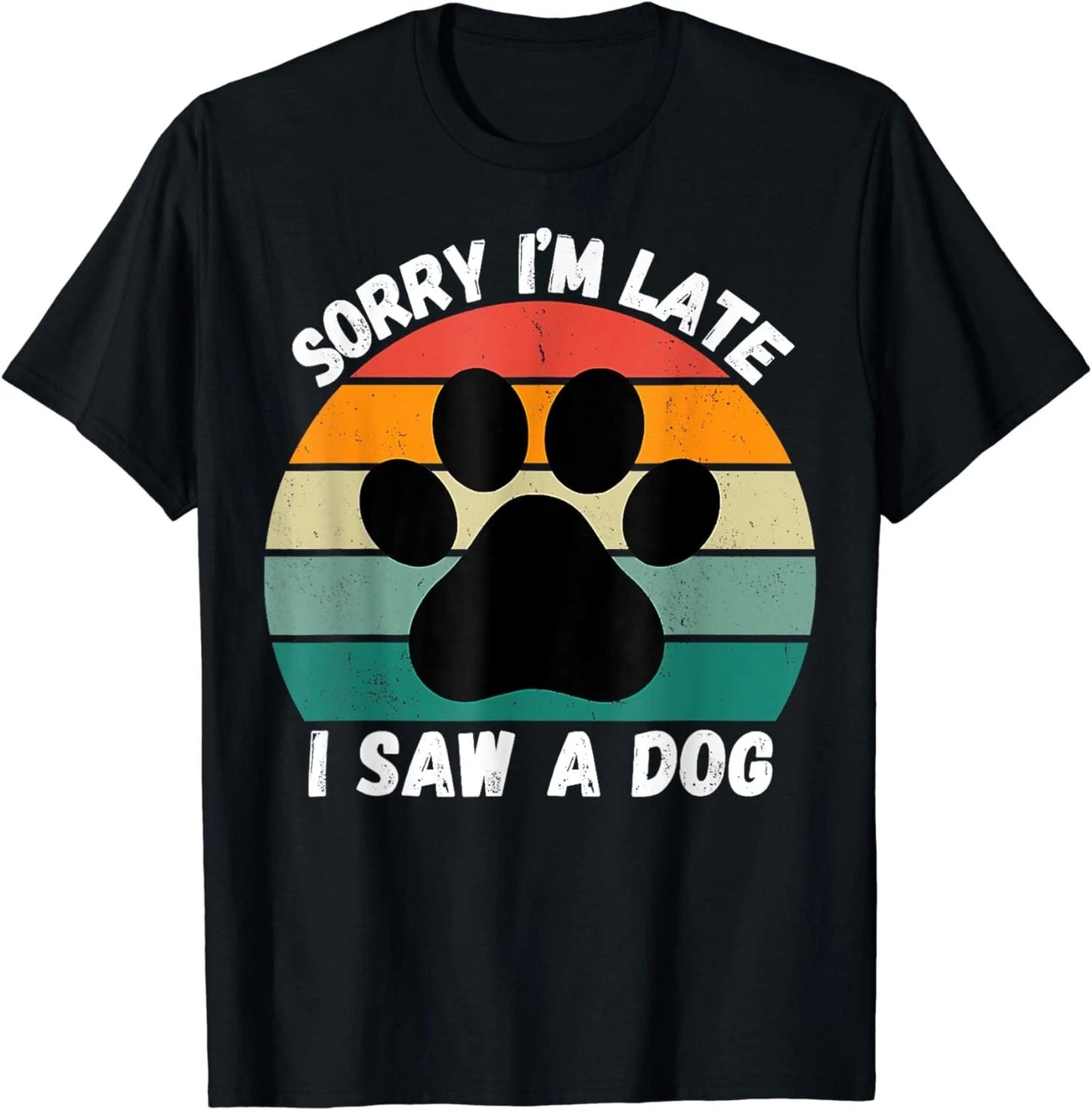Sorry I'm Late I Saw A Dog Funny Dog Sarcastic Sayings Gift Unisex T-Shirt