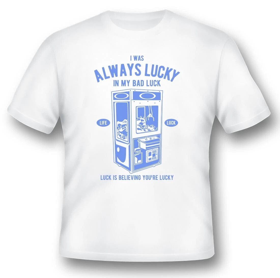 I was always lucky  Black or white tee