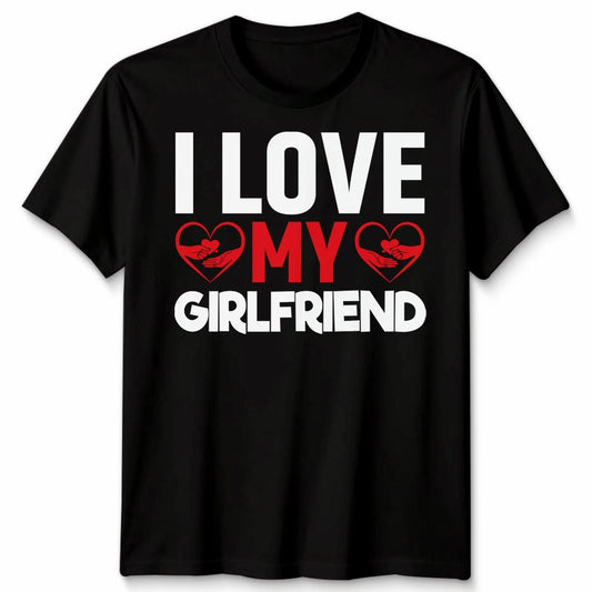 I Love My Girlfriend Unisex T Shirt Relationship Tee Gift For Boyfriends Top