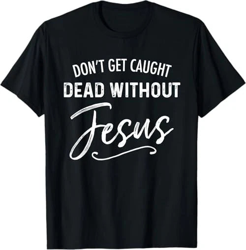 Don't Get Caught Dead Without Jesus Funny Christian Joke T-Shirt