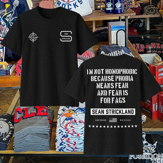Sean Strickland I’m Not Homophobic Because Phobia Means Fear And Fear Is For Fags T-shirt