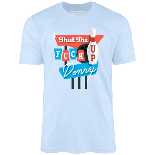 Shut The F Up Donny - Unisex T-Shirt