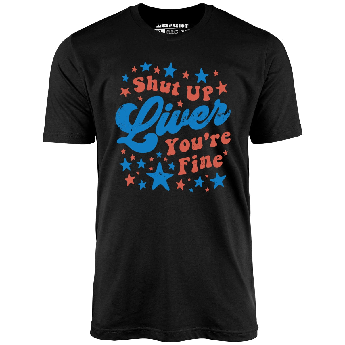 Shut Up Liver You're Fine 4th of July - Unisex T-Shirt