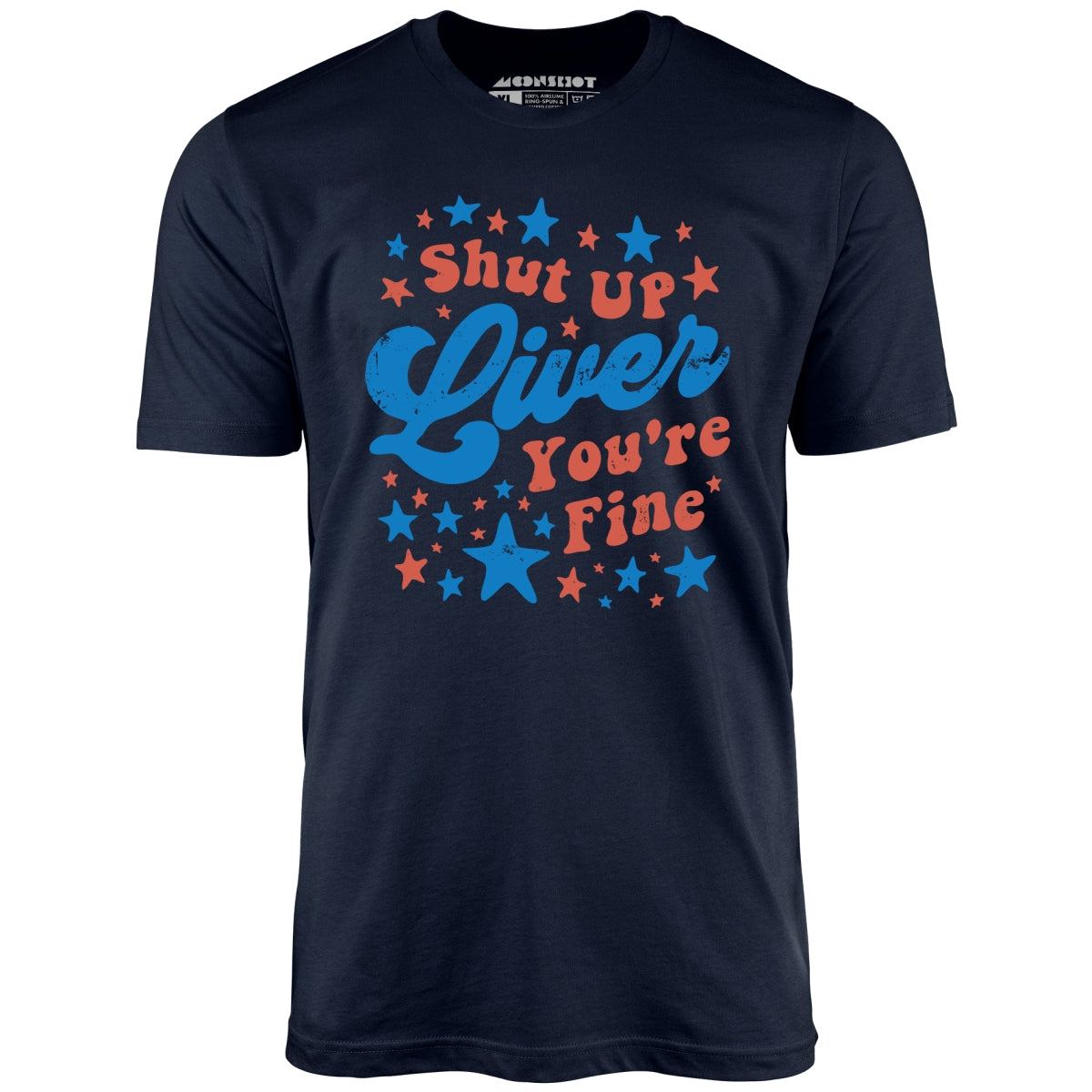 Shut Up Liver You're Fine 4th of July - Unisex T-Shirt