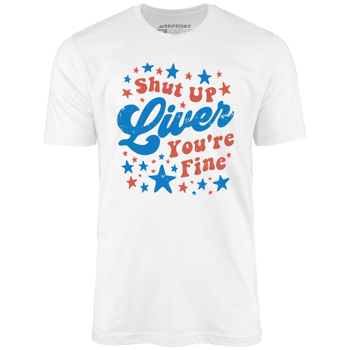 Shut Up Liver You're Fine 4th of July - Unisex T-Shirt