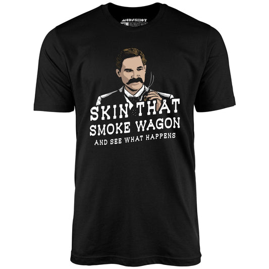 Skin That Smoke Wagon and See What Happens - Unisex T-Shirt