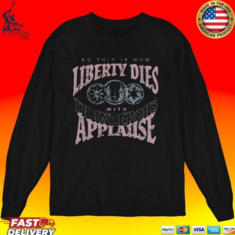 So This Is How Liberty Dies With Thunderous Applause T-shirt