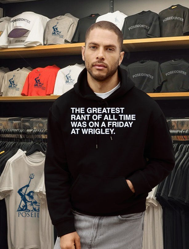 The Greatest Rant Of All Time Was On A Friday At Wrigley T-shirt