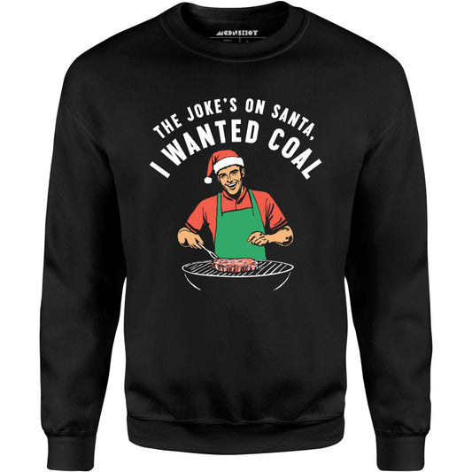 The Joke's On Santa, I Wanted Coal - Unisex Sweatshirt