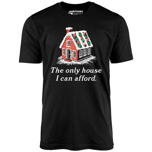 The Only House I Can Afford - Unisex T-Shirt