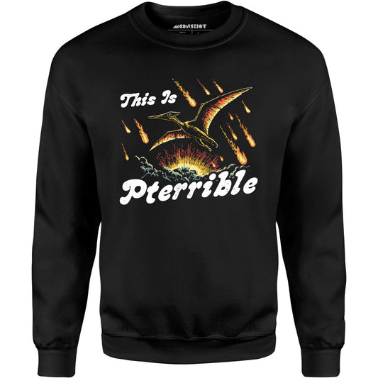 This is Pterrible - Unisex Sweatshirt
