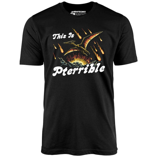 This is Pterrible - Unisex T-Shirt