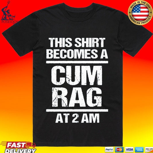 This T-shirt Become A Cum Rag At 2 Am T-shirt