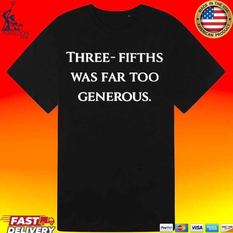 Three Fifths Was Far Too Generous T-shirt