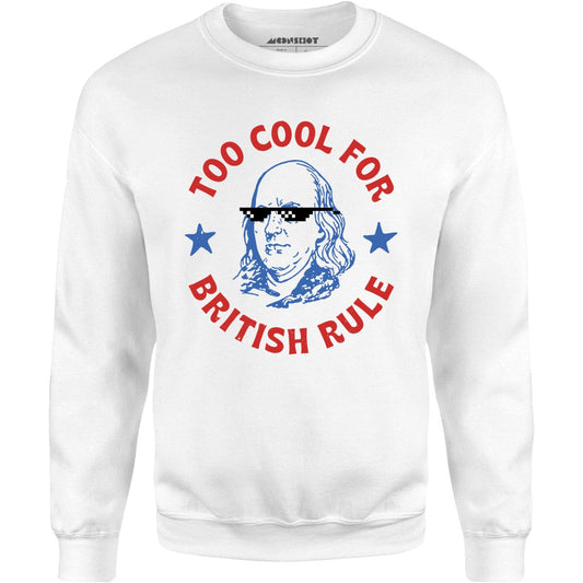 Too Cool For British Rule - Unisex Sweatshirt