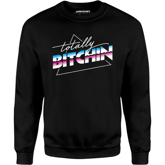 Totally Bitchin - Unisex Sweatshirt