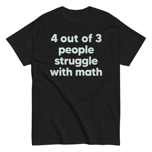 4 Out Of 3 People Struggle With Math Men's Classic Tee