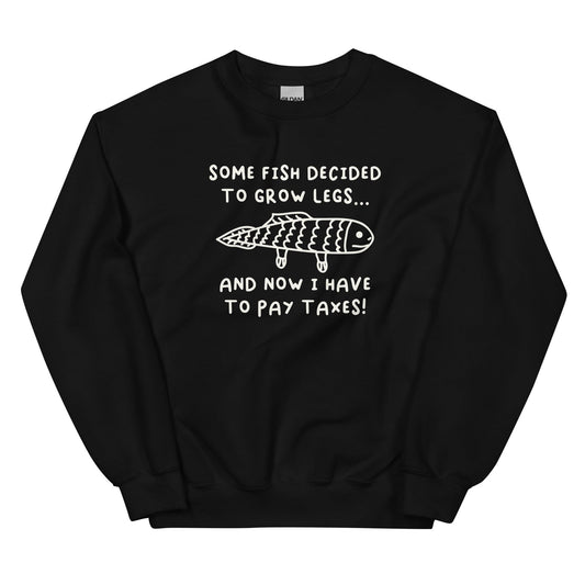 Some Fish Decided to Grow Legs (Taxes) Unisex Sweatshirt