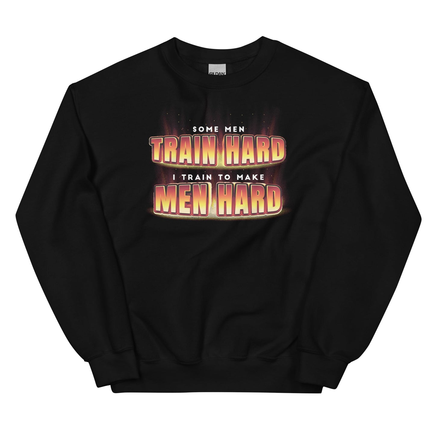I Train to Make Men Hard Unisex Sweatshirt