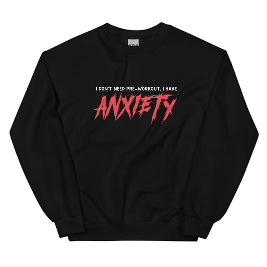 I Don't Need Pre-Workout I Have Anxiety Unisex Sweatshirt
