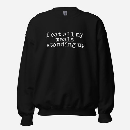 I Eat My Meals Standing Up Unisex Sweatshirt