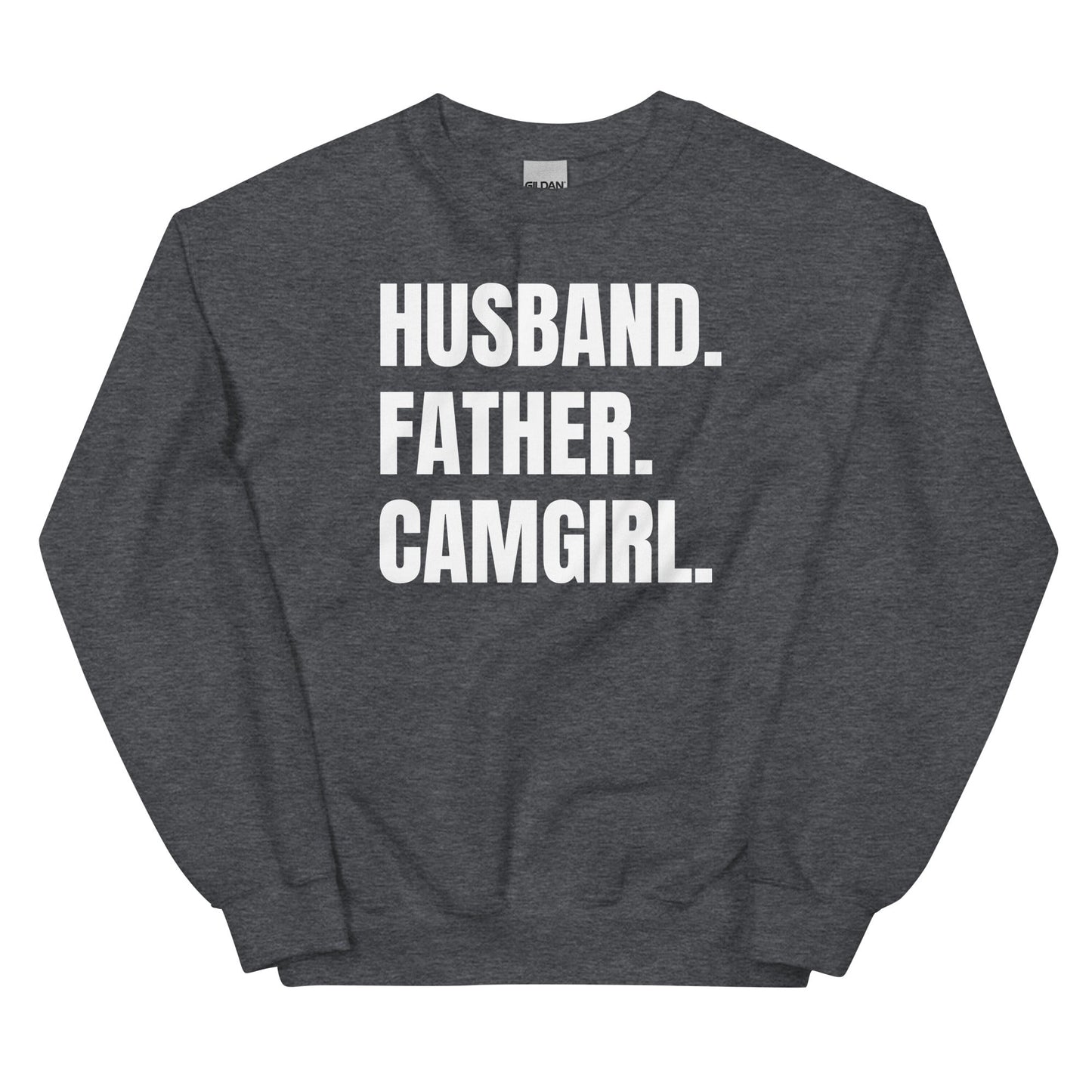 Husband. Father. Camgirl. Unisex Sweatshirt
