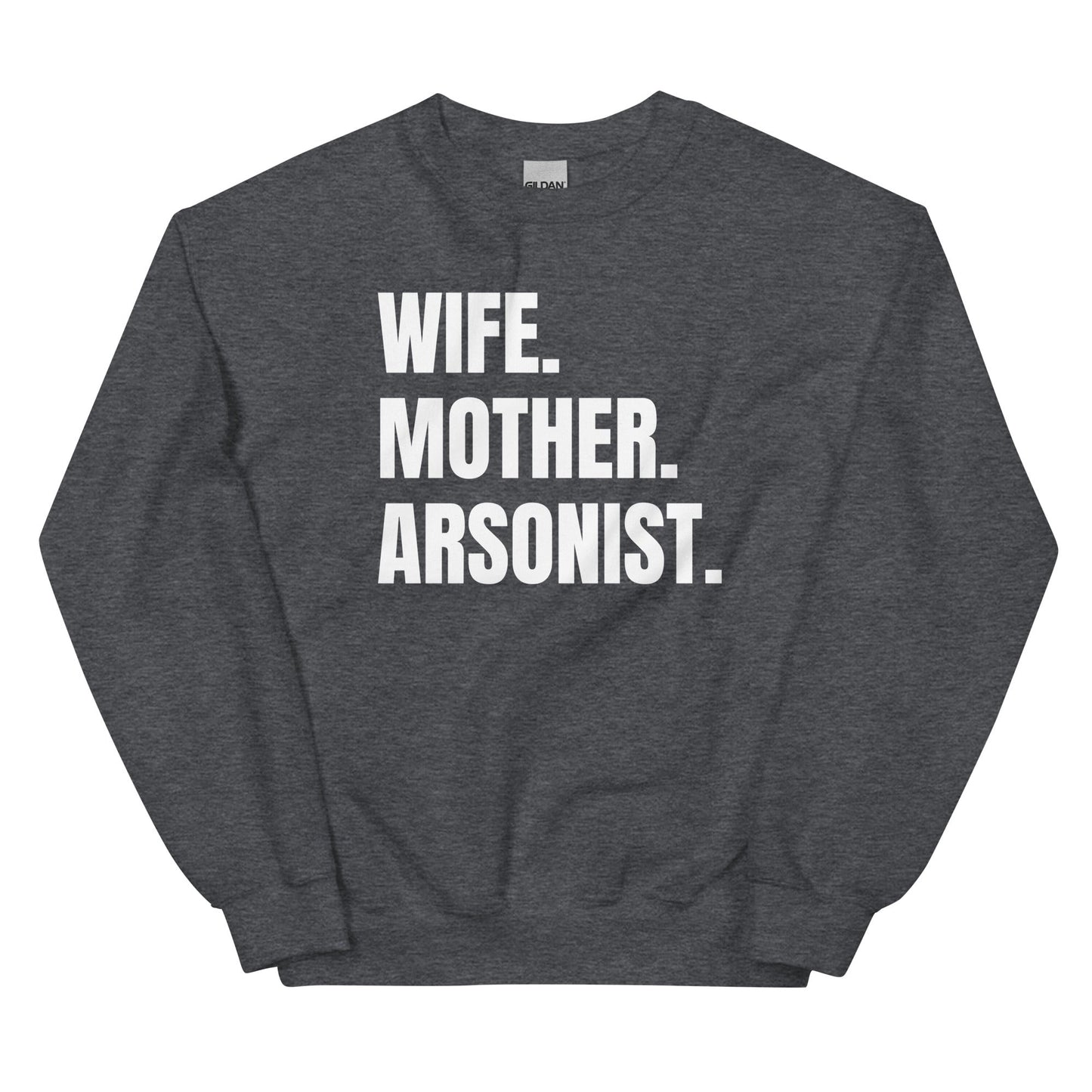 Wife. Mother. Arsonist. Unisex Sweatshirt