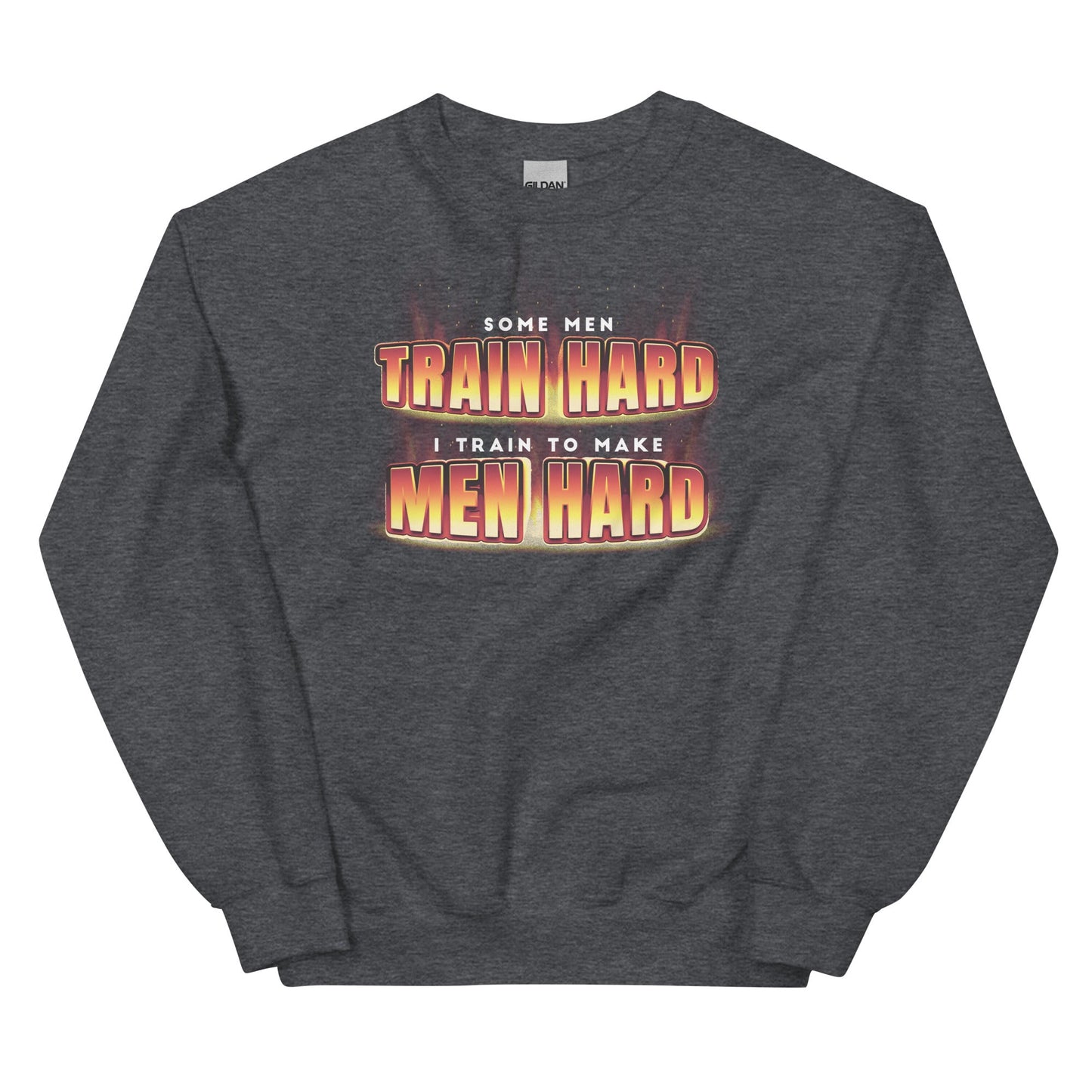 I Train to Make Men Hard Unisex Sweatshirt