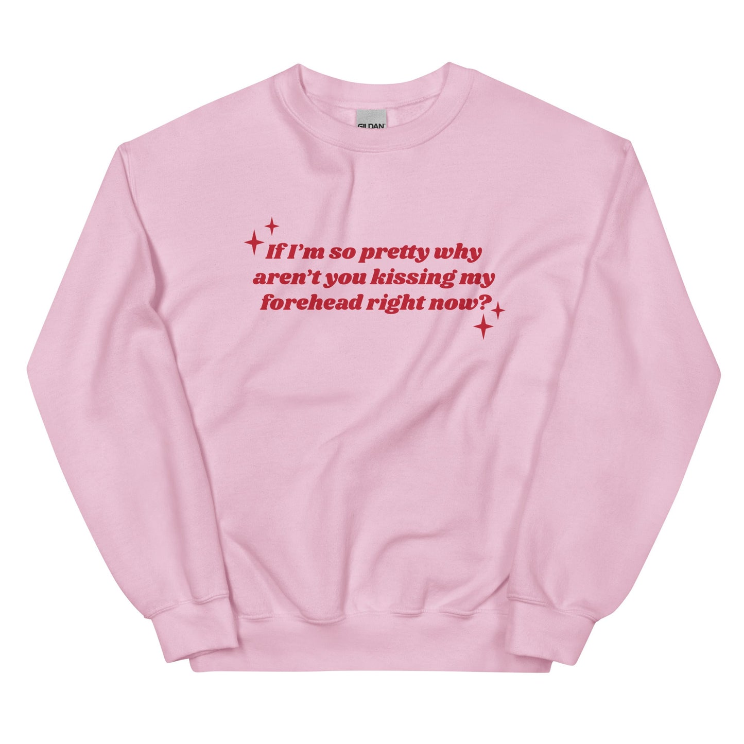 If I'm So Pretty Why Aren't You Kissing My Forehead Unisex Sweatshirt