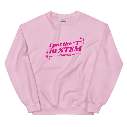I Put the "T" in STEM Unisex Sweatshirt