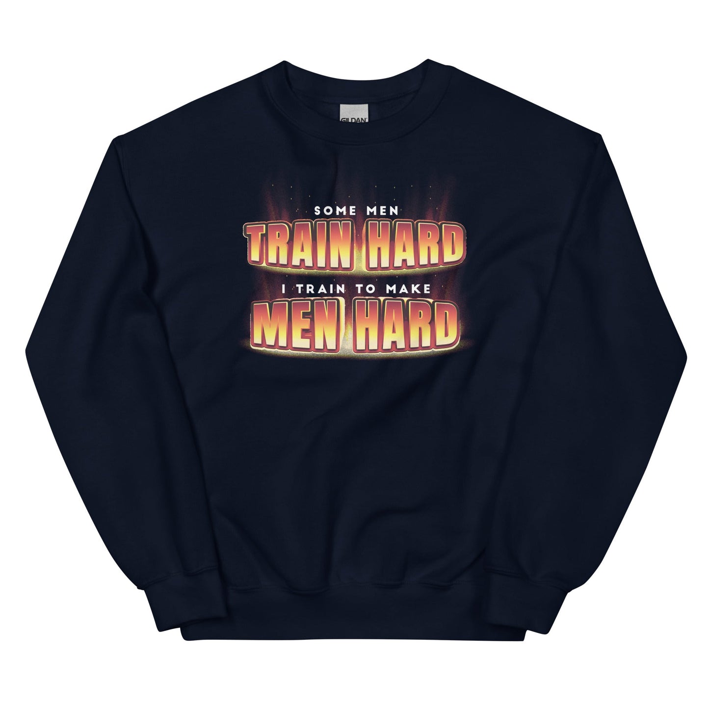 I Train to Make Men Hard Unisex Sweatshirt