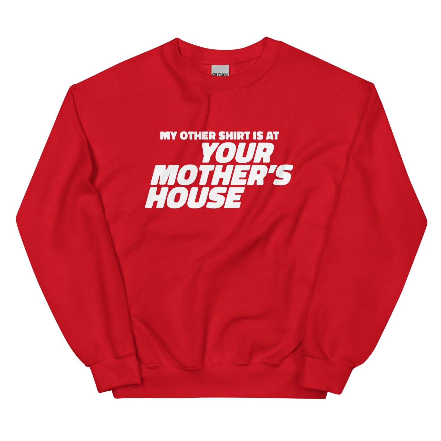 My Other Shirt is at Your Mother's House Unisex Sweatshirt