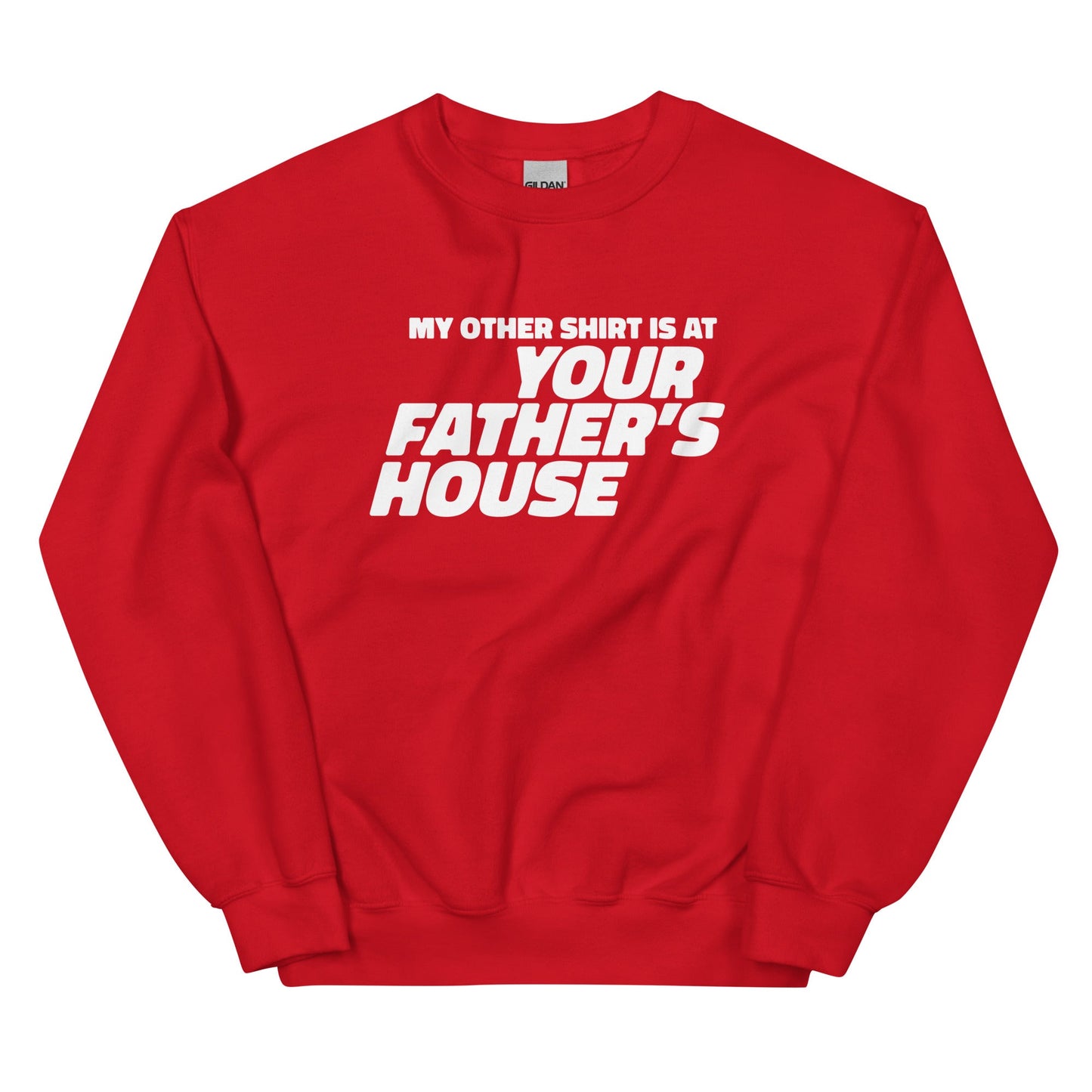My Other Shirt is at Your Father's House Unisex Sweatshirt