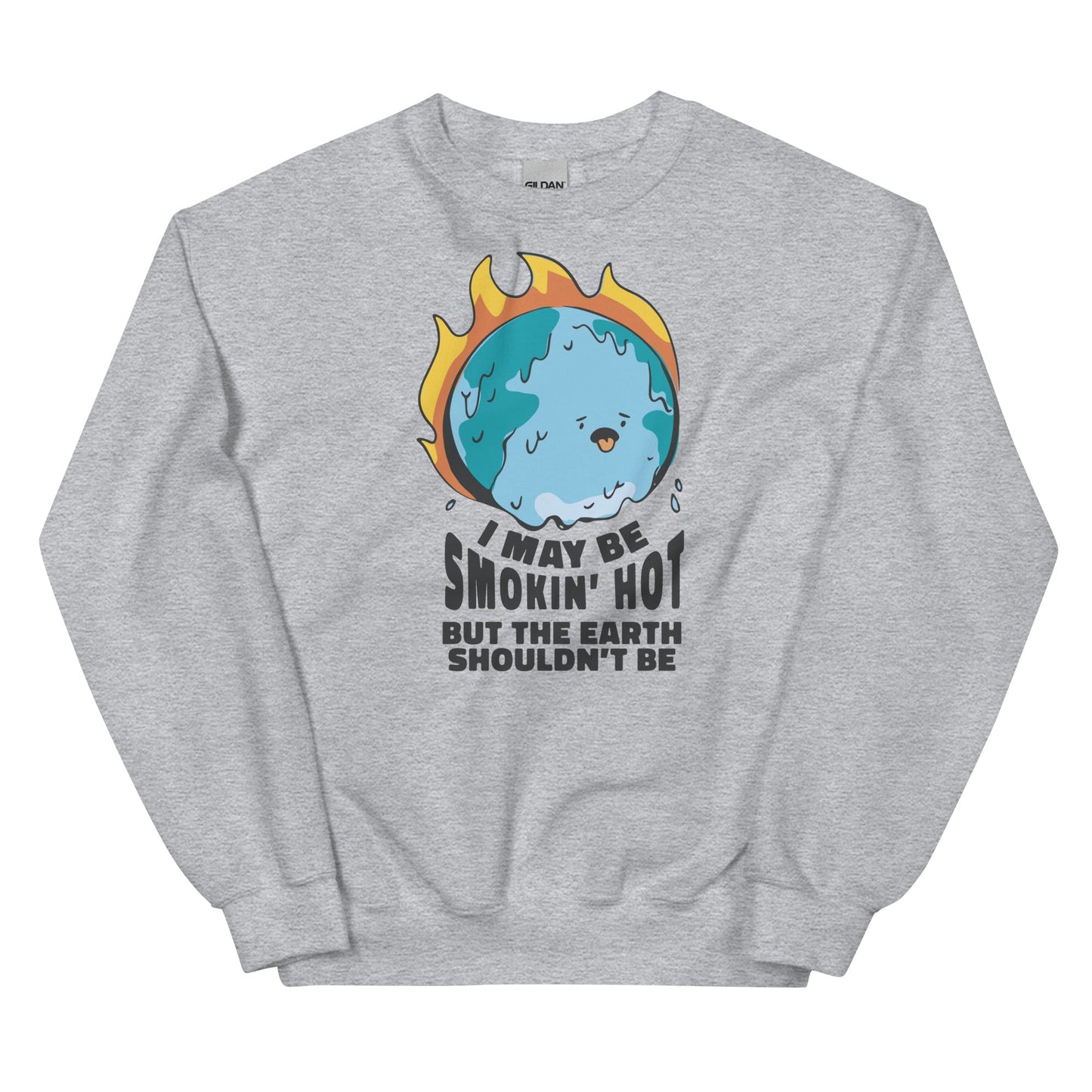 I May Be Smokin' Hot But the Earth Shouldn't Be Unisex Sweatshirt