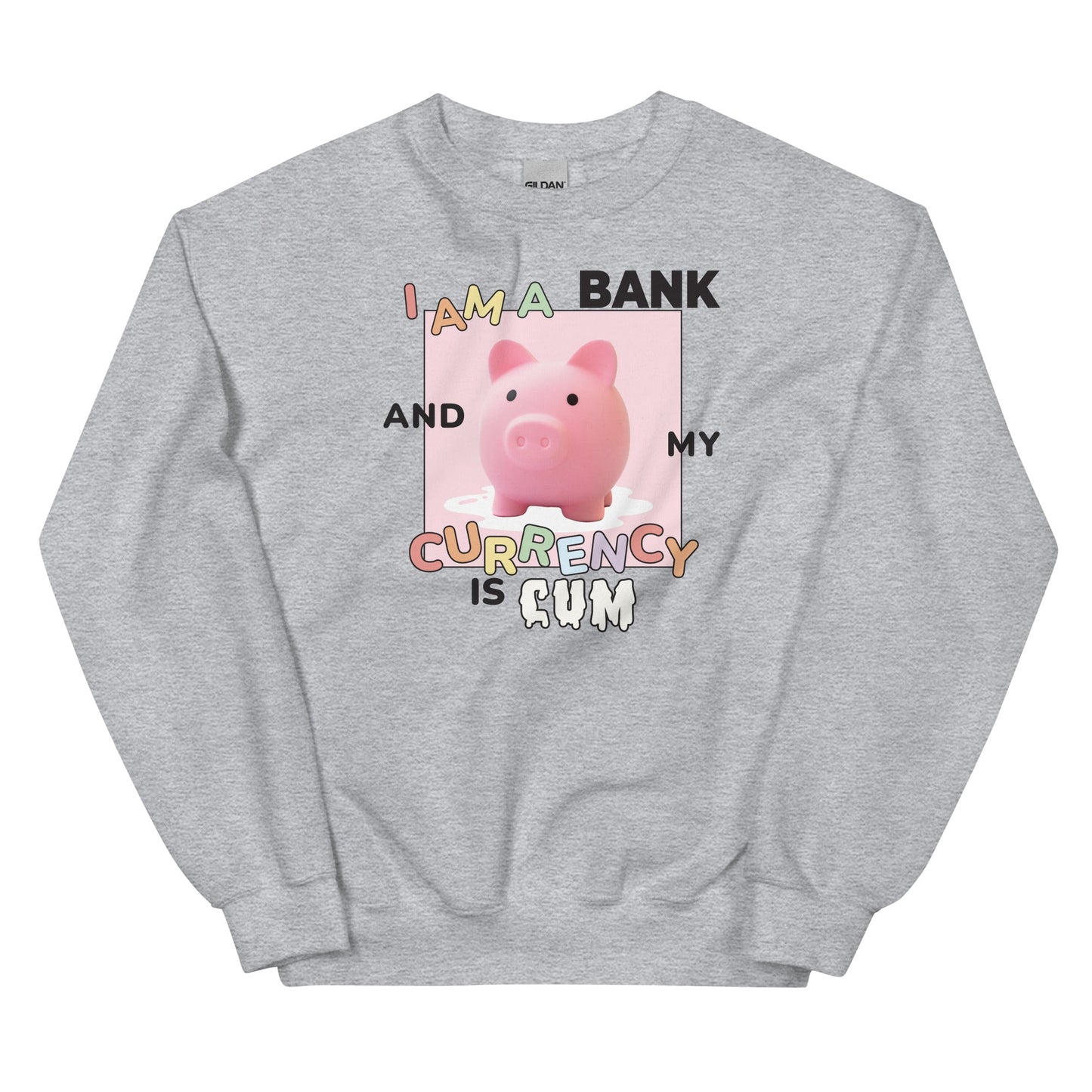 I Am a Bank and My Currency is Cum Unisex Sweatshirt