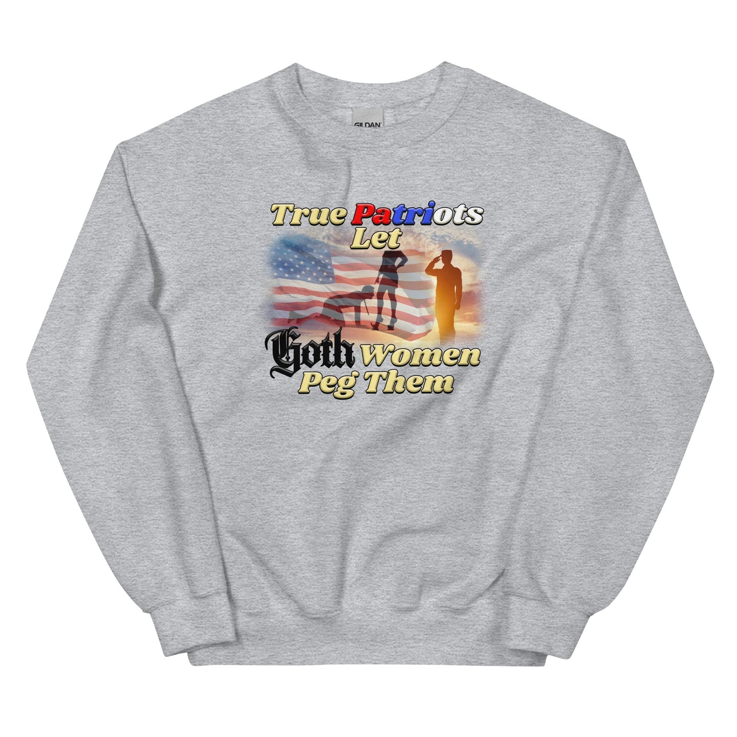 True Patriots Let Goth Women Peg Them Unisex Sweatshirt
