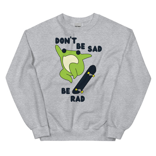 Don't Be Sad Be Rad Unisex Sweatshirt