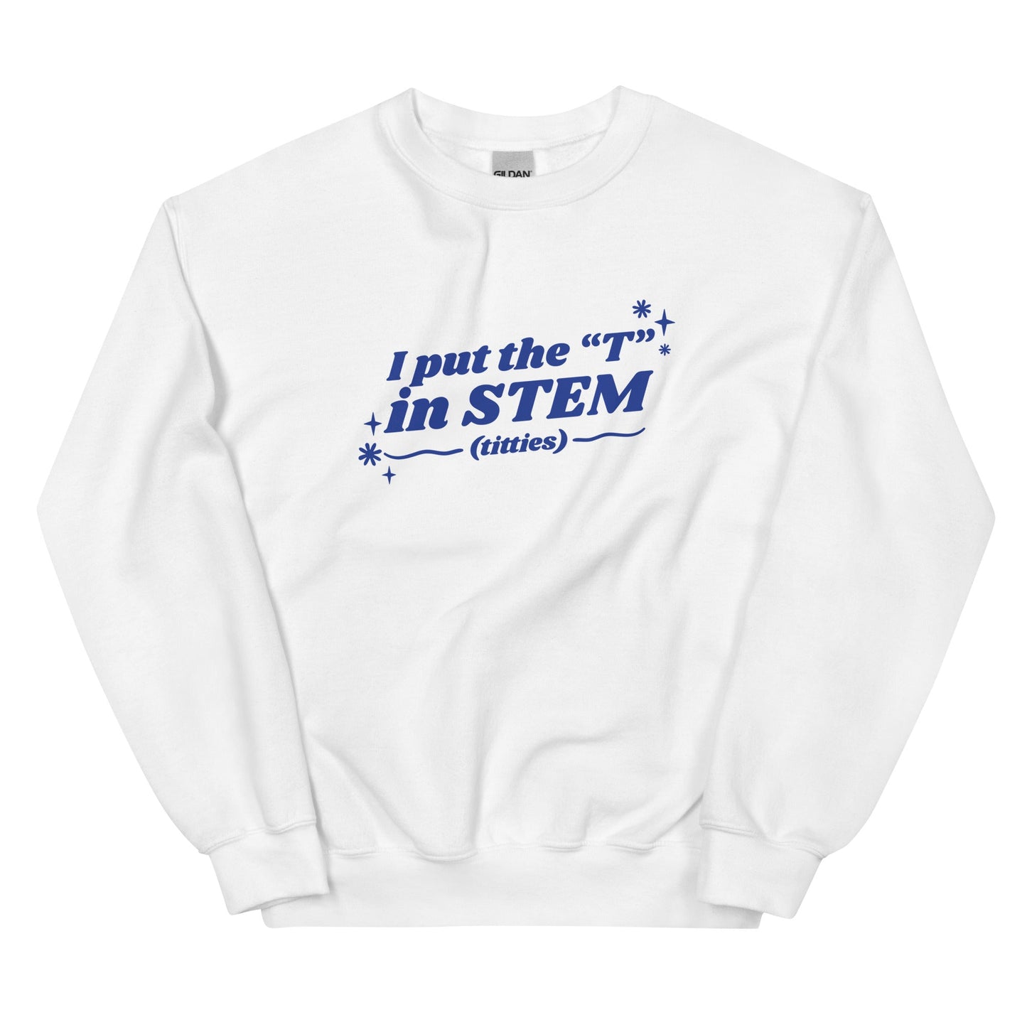 I Put the "T" in STEM Unisex Sweatshirt