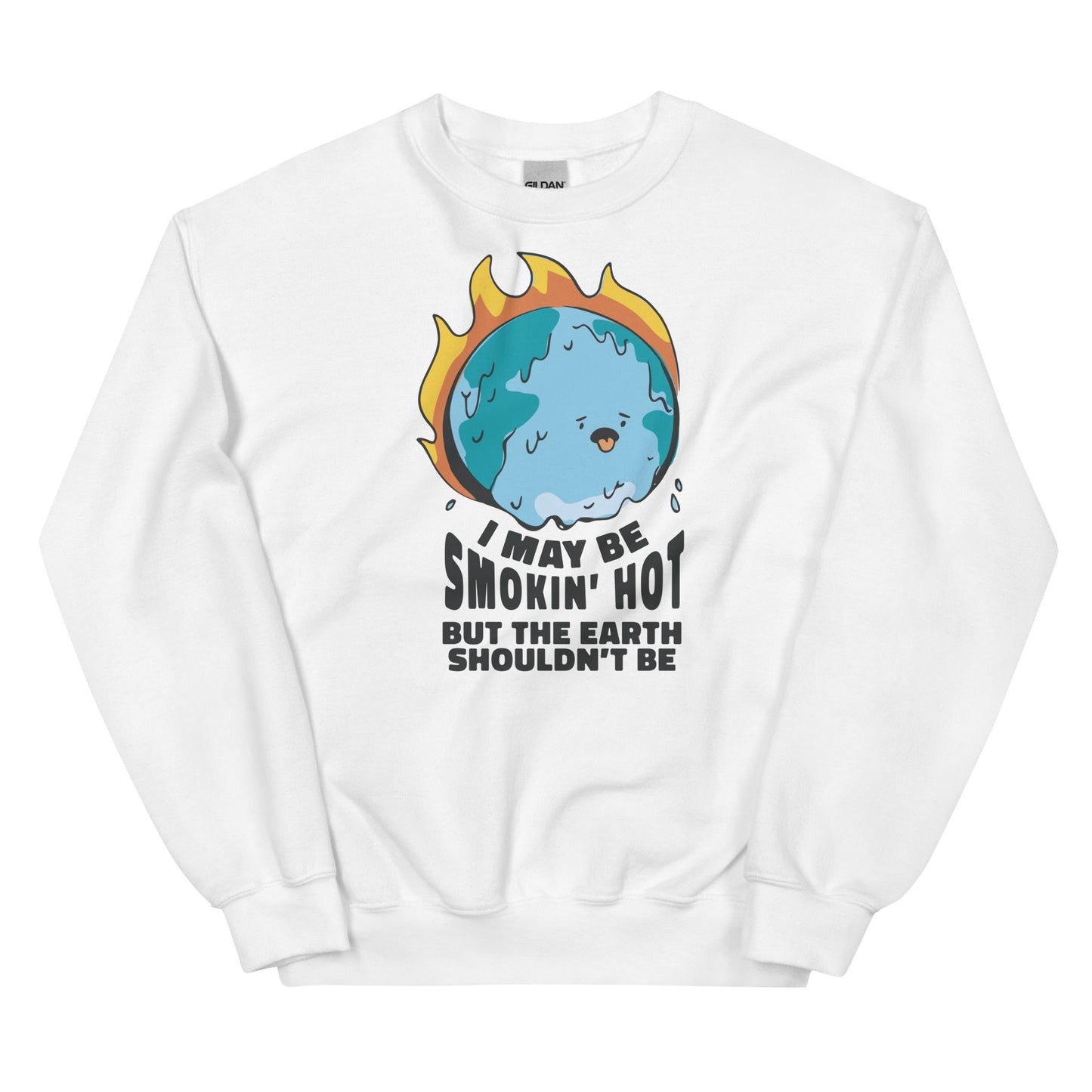 I May Be Smokin' Hot But the Earth Shouldn't Be Unisex Sweatshirt