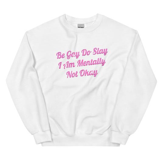 Be Gay Do Slay I Am Mentally Not Okay Unisex Sweatshirt