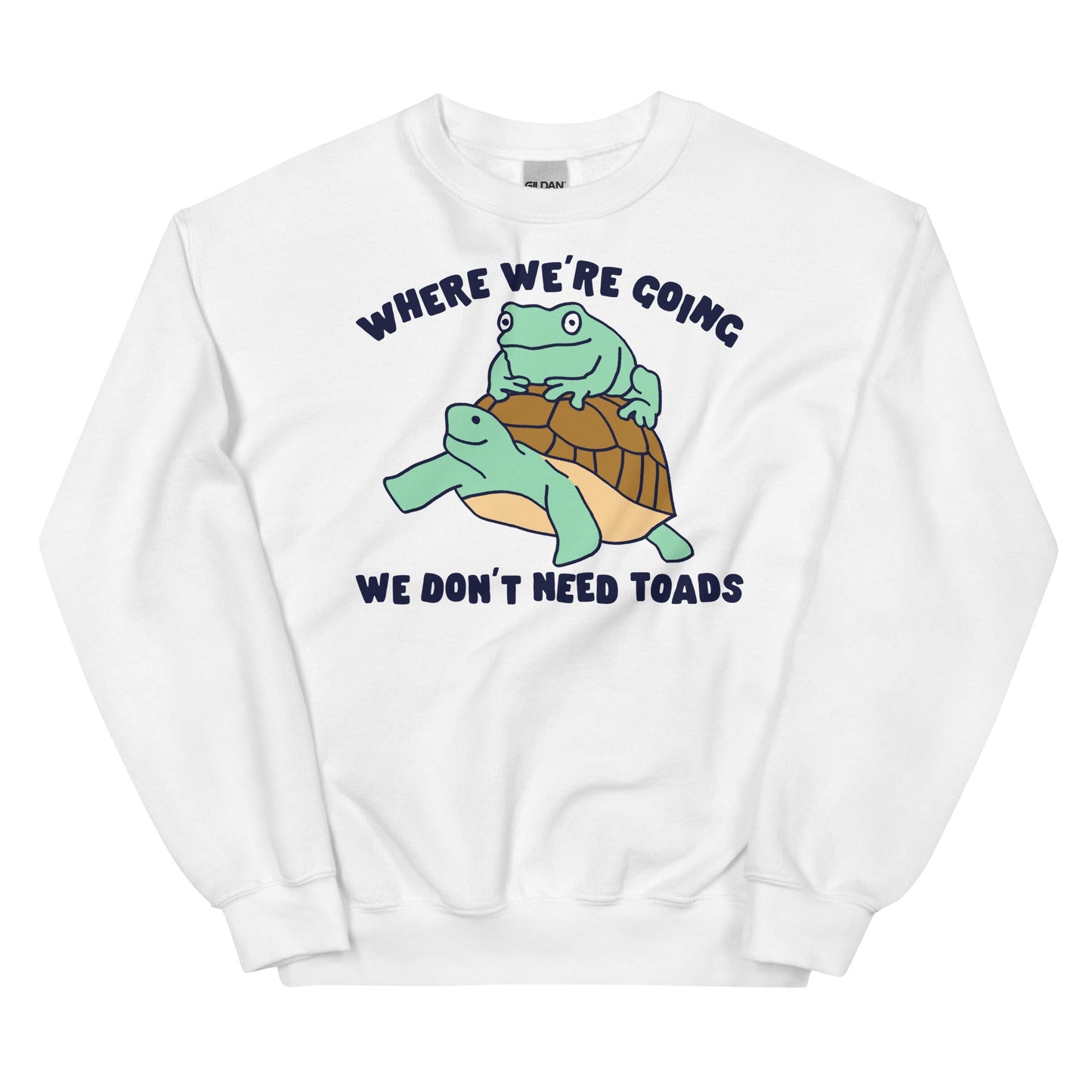 We Don't Need Toads Unisex Sweatshirt