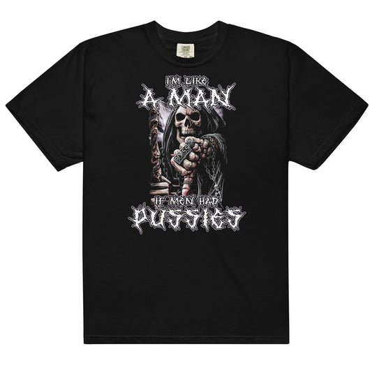 I'm Like a Man if Men had Pussies Unisex t-shirt