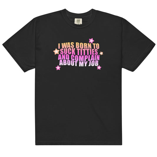 Suck Titties And Complain About My Job Unisex t-shirt