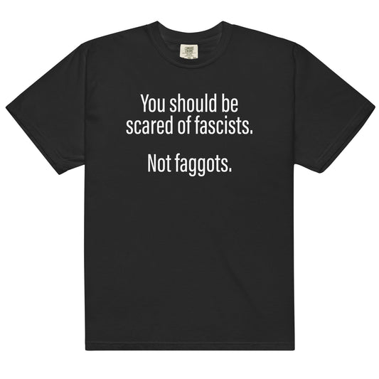 Should Be Scared of Fascists Not Faggots Unisex t-shirt