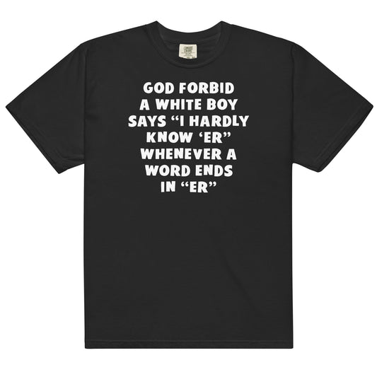 I Hardly Know Her (White Boy) Unisex t-shirt