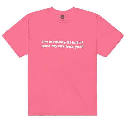 Mentally Ill But My Tits Looks Good Unisex t-shirt