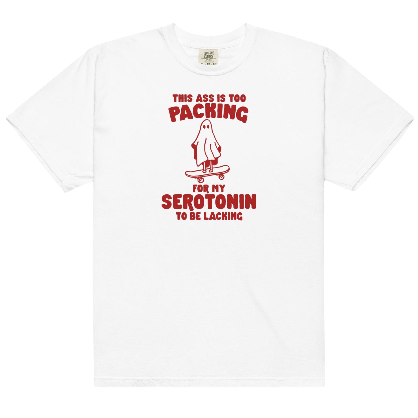Ass is Too Packing for Serotonin to be Lacking Unisex t-shirt