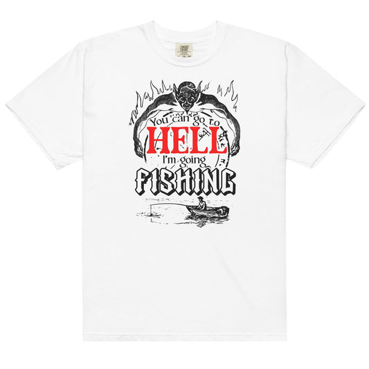 You Can Go to Hell I'm Going Fishing Unisex t-shirt