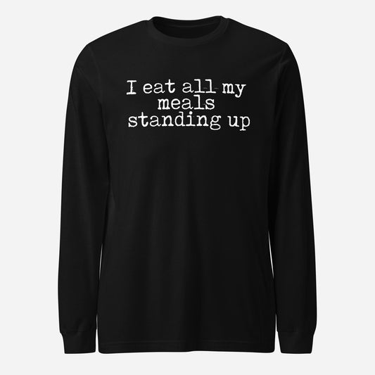 I Eat My Meals Standing Up Unisex Long Sleeve Tee